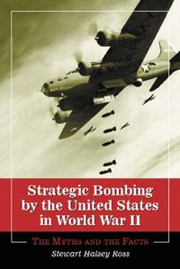 Cover image for Strategic Bombing by the United States in World War II: The Myths and the Facts