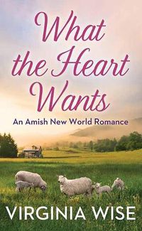 Cover image for What the Heart Wants: An Amish New World Romance