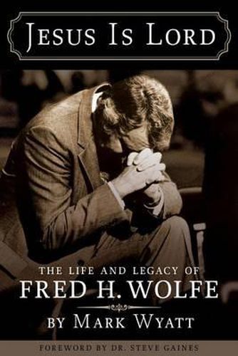 Cover image for Jesus Is Lord: The Life and Legacy of Fred H. Wolfe