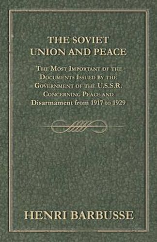 The Soviet Union and Peace - The Most Important of the Documents Issued by the Government of the U.S.S.R. Concerning Peace and Disarmament from 1917 to 1929