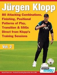 Cover image for Juergen Klopp - 80 Attacking Combinations, Finishing, Positional Patterns of Play, Transition & SSGs Direct from Klopp's Training Sessions