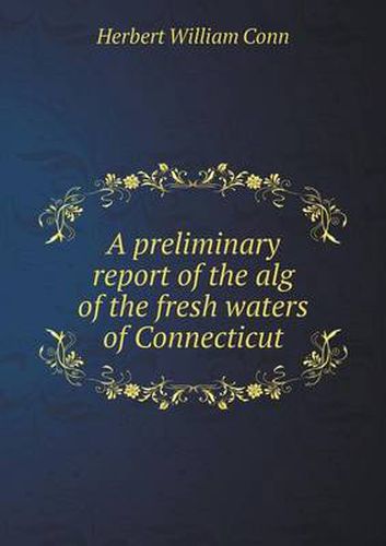 Cover image for A preliminary report of the alg of the fresh waters of Connecticut