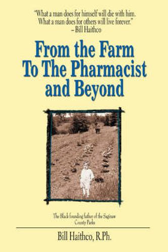 Cover image for From the Farm to the Pharmacist and Beyond: What a Man Does for Himself Will Die with Him. What a Man Does for Others Will Live Forever.