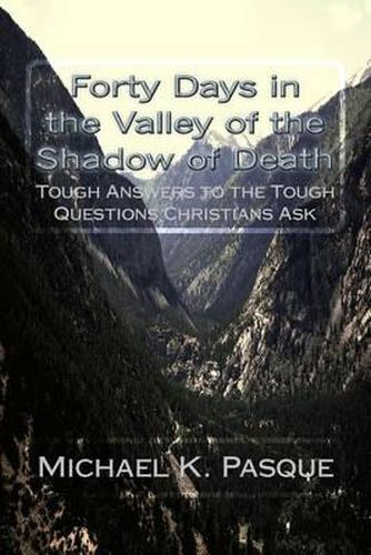 Cover image for Forty Days in the Valley of the Shadow of Death: Tough Answers to the Tough Questions Christians Ask