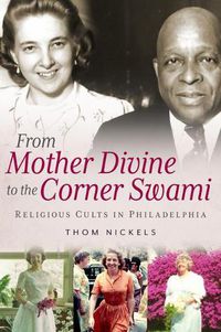 Cover image for From Mother Divine to the Corner Swami: Religious Cults in Philadelphia