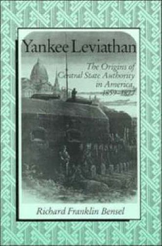 Cover image for Yankee Leviathan: The Origins of Central State Authority in America, 1859-1877