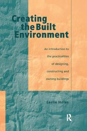 Cover image for Creating the Built Environment: The Practicalities of Designing, Constructing and Owning Buildings