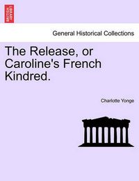 Cover image for The Release, or Caroline's French Kindred.