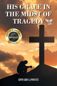 Cover image for His Grace in the Midst of Tragedy