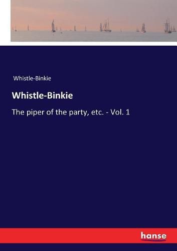 Whistle-Binkie: The piper of the party, etc. - Vol. 1