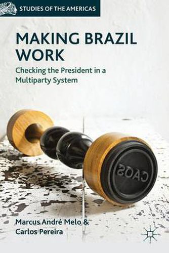 Cover image for Making Brazil Work: Checking the President in a Multiparty System