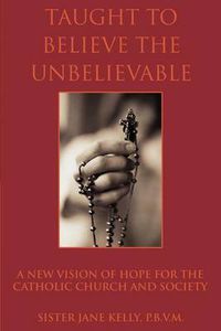 Cover image for Taught to Believe the Unbelievable