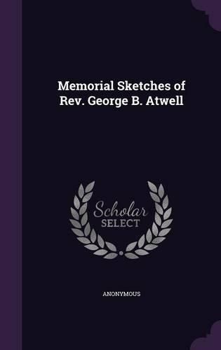 Cover image for Memorial Sketches of REV. George B. Atwell