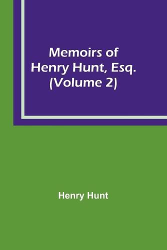 Cover image for Memoirs of Henry Hunt, Esq. (Volume 2)