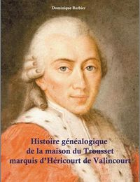 Cover image for Histoire genealogique de la maison du Trousset, marquis d'Hericourt de Valincour