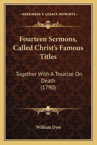 Fourteen Sermons, Called Christ's Famous Titles: Together with a Treatise on Death (1790)