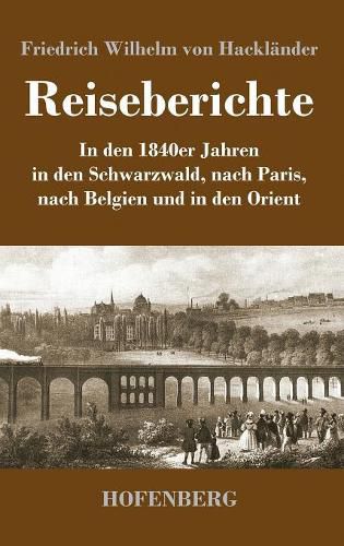 Reiseberichte: In den 1840er Jahren in den Schwarzwald, nach Paris, nach Belgien und in den Orient