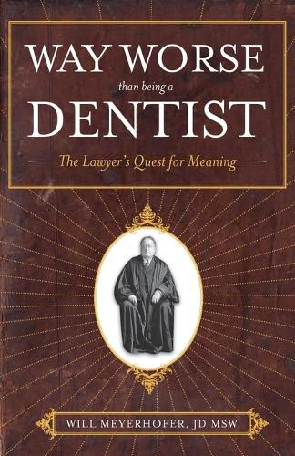 Cover image for Way Worse Than Being a Dentist: The Lawyer's Quest for Meaning