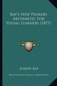 Cover image for Ray's New Primary Arithmetic for Young Learners (1877)