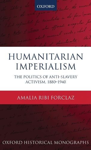 Cover image for Humanitarian Imperialism: The Politics of Anti-Slavery Activism, 1880-1940