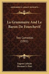 Cover image for La Grammaire and Le Baron de Fourchevif: Two Comedies (1901)