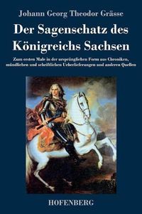 Cover image for Der Sagenschatz des Koenigreichs Sachsen: Zum ersten Male in der ursprunglichen Form aus Chroniken, mundlichen und schriftlichen UEberlieferungen und anderen Quellen