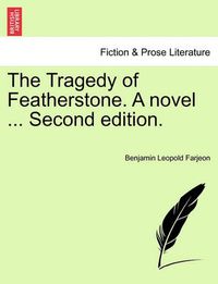 Cover image for The Tragedy of Featherstone. a Novel ... Second Edition.