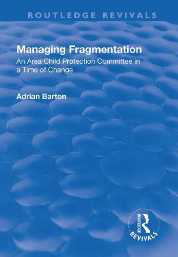 Cover image for Managing Fragmentation: An Area Child Protection Committee in a Time of Change