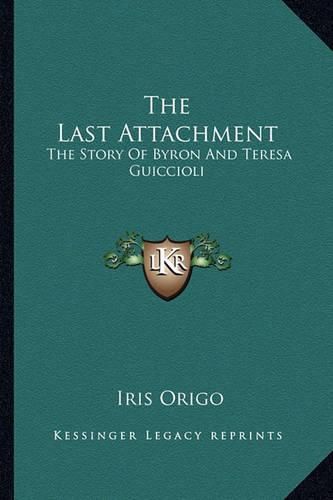 Cover image for The Last Attachment: The Story of Byron and Teresa Guiccioli