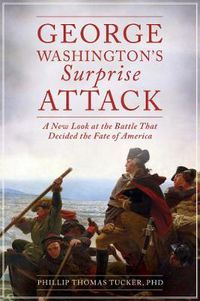 Cover image for George Washington's Surprise Attack: A New Look at the Battle That Decided the Fate of America