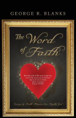 Cover image for The Word of Faith: Living by Faith Pleases Our Mighty God