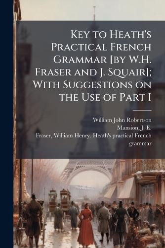 Cover image for Key to Heath's Practical French Grammar [by W.H. Fraser and J. Squair]; With Suggestions on the Use of Part I