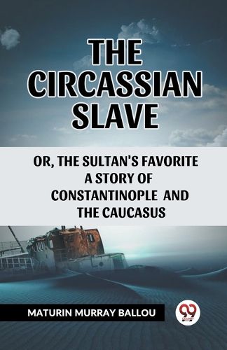 The Circassian Slaveor, the Sultan's favorite a story of Constantinople and the Caucasus (Edition2023)