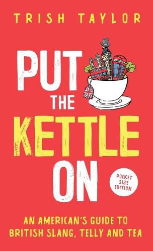 Cover image for Put The Kettle On: An American's Guide to British Slang, Telly and Tea. Pocket Size Edition