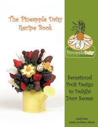 Cover image for The Pineapple Daisy Recipe Book: Sensational Fruit Design to Delight Your Senses