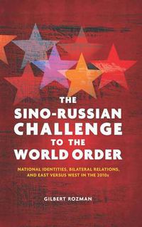 Cover image for The Sino-Russian Challenge to the World Order: National Identities, Bilateral Relations, and East versus West in the 2010s