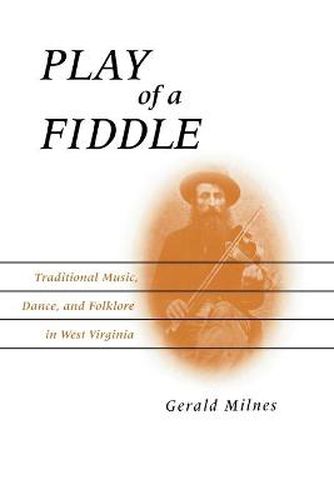 Cover image for Play of a Fiddle: Traditional Music, Dance, and Folklore in West Virginia