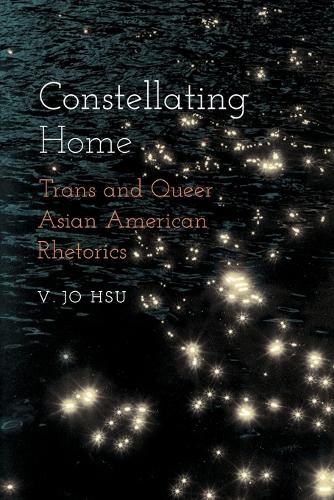 Cover image for Constellating Home: Trans and Queer Asian American Rhetorics