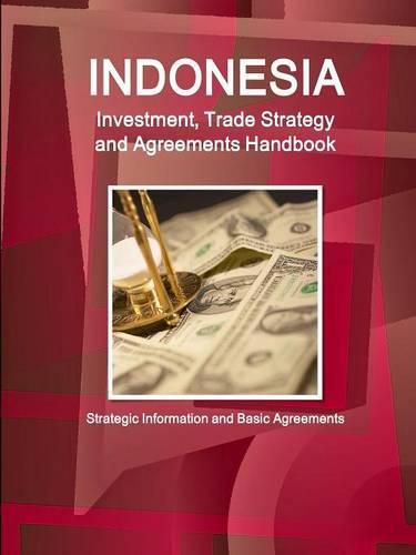 Cover image for Indonesia Investment, Trade Strategy and Agreements Handbook - Strategic Information and Basic Agreements