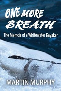 Cover image for One More Breath: The Memoir of a Whitewater Kayaker