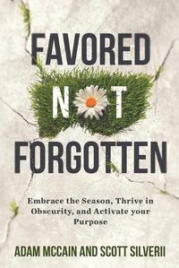 Cover image for Favored Not Forgotten: Embrace the Season, Thrive in Obscurity, Activate Your Purpose