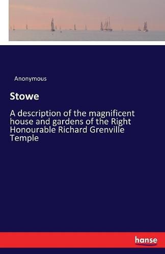 Stowe: A description of the magnificent house and gardens of the Right Honourable Richard Grenville Temple