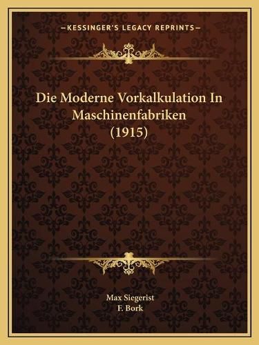 Cover image for Die Moderne Vorkalkulation in Maschinenfabriken (1915)