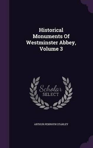 Historical Monuments of Westminster Abbey, Volume 3