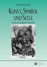 Cover image for Kunst, Symbol Und Seele: Thesen Zur Kunsttherapie- 4., Unveraenderte Auflage