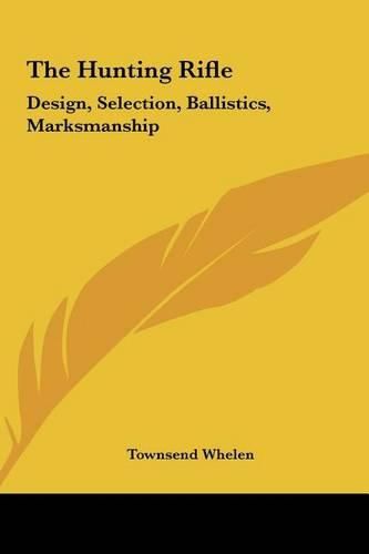 Cover image for The Hunting Rifle: Design, Selection, Ballistics, Marksmanship