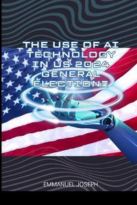 Cover image for The Use of AI Technology in US 2024 General Election