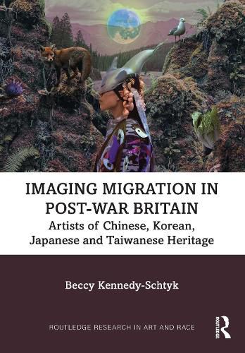 Cover image for Imaging Migration in Post-War Britain: Artists of Chinese, Korean, Japanese and Taiwanese Heritage