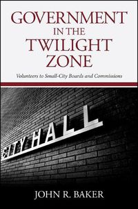 Cover image for Government in the Twilight Zone: Volunteers to Small-City Boards and Commissions