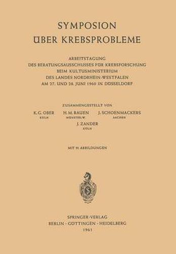 Symposion UEber Krebsprobleme: Arbeitstagung Des Beratungsausschusses Fur Krebsforschung Beim Kultusministerium Des Landes Nordrhein-Westfalen Am 27. Und 28. Juni 1960 in Dusseldorf